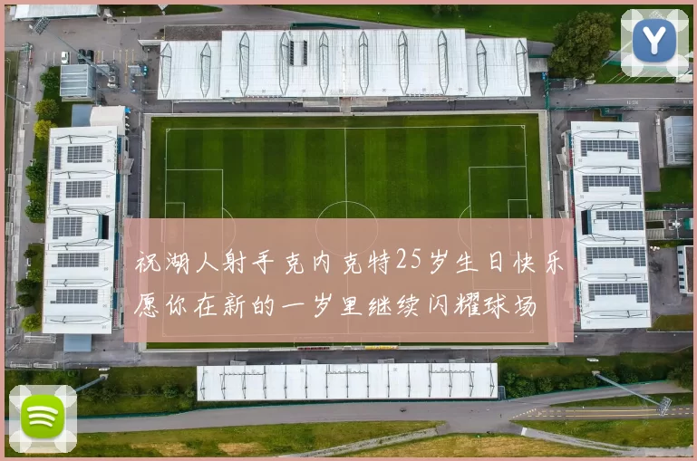 祝湖人射手克内克特25岁生日快乐愿你在新的一岁里继续闪耀球场